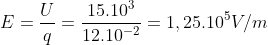 E=\frac{U}{q}=\frac{15.10^{3}}{12.10^{-2}}=1,25.10^{5}V/m